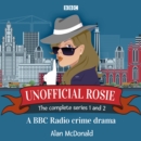 Unofficial Rosie: The Complete Series 1 and 2 : A BBC Radio crime drama - eAudiobook
