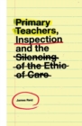 Primary Teachers, Inspection and the Silencing of the Ethic of Care - eBook