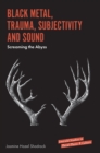 Black Metal, Trauma, Subjectivity and Sound : Screaming the Abyss - eBook