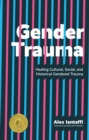 Gender Trauma : Healing Cultural, Social, and Historical Gendered Trauma - Book