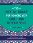 The Creative Toolkit for Working with Grief and Bereavement : A Practitioner's Guide with Activities and Worksheets - Book