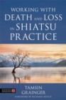 Working with Death and Loss in Shiatsu Practice : A Guide to Holistic Bodywork in Palliative Care - Book