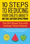 10 Steps to Reducing Your Child's Anxiety on the Autism Spectrum : The CBT-Based 'Fun with Feelings' Parent Manual - eBook