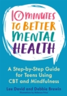 10 Minutes to Better Mental Health : A Step-by-Step Guide for Teens Using CBT and Mindfulness - Book
