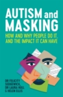 Autism and Masking : How and Why People Do It, and the Impact It Can Have - Book