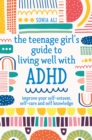 The Teenage Girl's Guide to Living Well with ADHD : Improve your Self-Esteem, Self-Care and Self Knowledge - Book