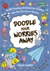 Doodle Your Worries Away : A CBT Doodling Workbook for Children Who Feel Worried or Anxious - eBook