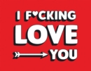 I F*cking Love You : Real and Relatable Ways to Be Romantic - eBook