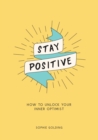 Stay Positive : How to Unlock Your Inner Optimist - eBook