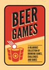 Beer Games : A Hilarious Collection of Drinking Games, Challenges and Dares - eBook
