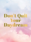 Don't Quit Your Daydream : Inspiration for Daydream Believers - eBook