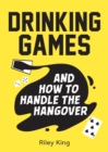 Drinking Games and How to Handle the Hangover : Fun Ideas for a Great Night and Clever Cures for the Morning After - Book