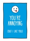 You're Annoying But I Like You : Cheeky Ways to Tell Your Best Friend How You Really Feel - Book