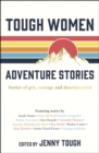 Tough Women Adventure Stories : Stories of Grit, Courage and Determination - Book