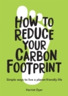 How to Reduce Your Carbon Footprint : Simple Ways to Live a Planet-Friendly Life - Book