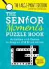 The Senior Moments Puzzle Book : Activities and Games to Keep an Old Mind Active: The Large-Print Edition - Book