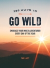365 Ways to Go Wild : Embrace Your Inner Adventurer Every Day of the Year - Book