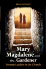 Mary Magdalene and the Gardener : Women Leaders in the Church - Book