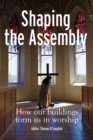 Shaping the Assembly : How our Buildings Form Us in Worship - Book
