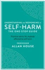 Understanding and Responding to Self-Harm : The One Stop Guide: Practical Advice for Anybody Affected by Self-Harm - Book