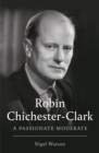 Robin Chichester-Clark : A Passionate Moderate - Book