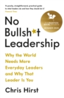 No Bullsh*t Leadership : Why the World Needs More Everyday Leaders and Why That Leader Is You - Book