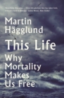 This Life : Why Mortality Makes Us Free - Book