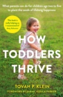 How Toddlers Thrive : What Parents Can Do for Children Ages Two to Five to Plant the Seeds of Lifelong Happiness - Book