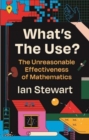 What's the Use? : The Unreasonable Effectiveness of Mathematics - Book