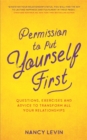 Permission to Put Yourself First : Questions, Exercises and Advice to Transform All Your Relationships - Book