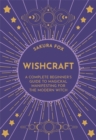 Wishcraft : A Complete Beginner's Guide to Magickal Manifesting for the Modern Witch - Book