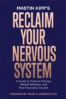 Reclaim Your Nervous System : A Guide to Positive Change, Mental Wellness and Post-Traumatic Growth - Book