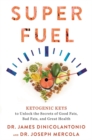 Superfuel : Ketogenic Keys to Unlock the Secrets of Good Fats, Bad Fats, and Great Health - Book