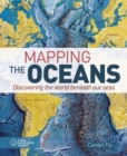 Mapping the Oceans : Discovering the World Beneath Our Seas - Book