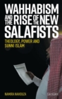 Wahhabism and the Rise of the New Salafists : Theology, Power and Sunni Islam - Book