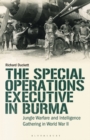 The Special Operations Executive (SOE) in Burma : Jungle Warfare and Intelligence Gathering in WW2 - Book