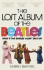 The Lost Album of The Beatles : What if the Beatles hadn't split up? - Book