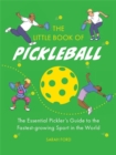 The Little Book of Pickleball : The Essential Pickler’s Guide to the Fastest-growing Sport in the World - Book