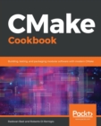 CMake Cookbook : Building, testing, and packaging modular software with modern CMake - Book
