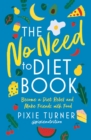 The No Need To Diet Book : Become a Diet Rebel and Make Friends with Food - Book