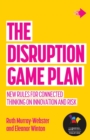 The Disruption Game Plan : New rules for connected thinking on innovation and risk - Book