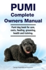 Pumi Complete Owners Manual. Pumi dog book for care, costs, feeding, grooming, health and training. - Book