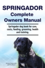 Springador Complete Owners Manual. Springador dog book for care, costs, feeding, grooming, health and training. - Book