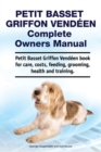 Petit Basset Griffon Vendeen Complete Owners Manual. Petit Basset Griffon Vendeen book for care, costs, feeding, grooming, health and training. - Book