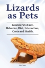 Lizards as Pets. Lizards Pets Care, Behavior, Diet, Interaction, Costs and Health. - Book