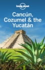 Lonely Planet Cancun, Cozumel & the Yucatan - eBook