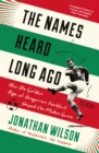 The Names Heard Long Ago : Shortlisted for Football Book of the Year, Sports Book Awards - Book