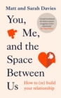 You, Me and the Space Between Us : How to (Re)Build Your Relationship - Book