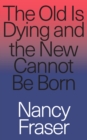 The Old Is Dying and the New Cannot Be Born : From Progressive Neoliberalism to Trump and Beyond - eBook