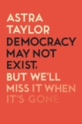 Democracy May Not Exist But We'll Miss it When It's Gone - Book